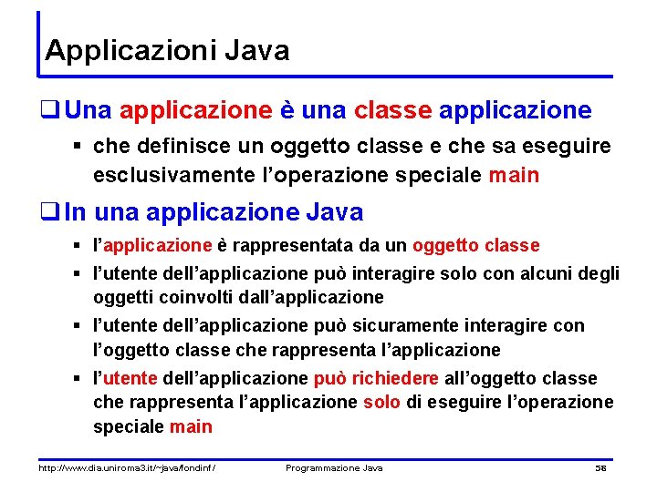 Applicazioni Java q Una applicazione è una classe applicazione § che definisce un oggetto