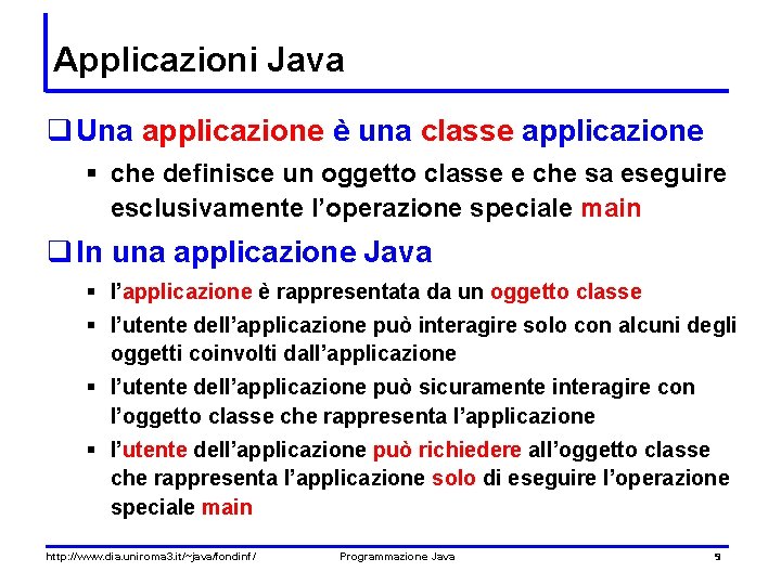 Applicazioni Java q Una applicazione è una classe applicazione § che definisce un oggetto