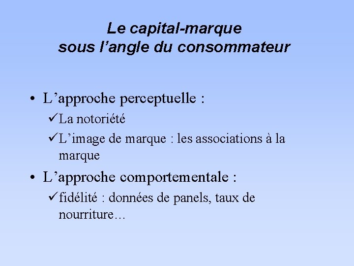 Le capital-marque sous l’angle du consommateur • L’approche perceptuelle : üLa notoriété üL’image de