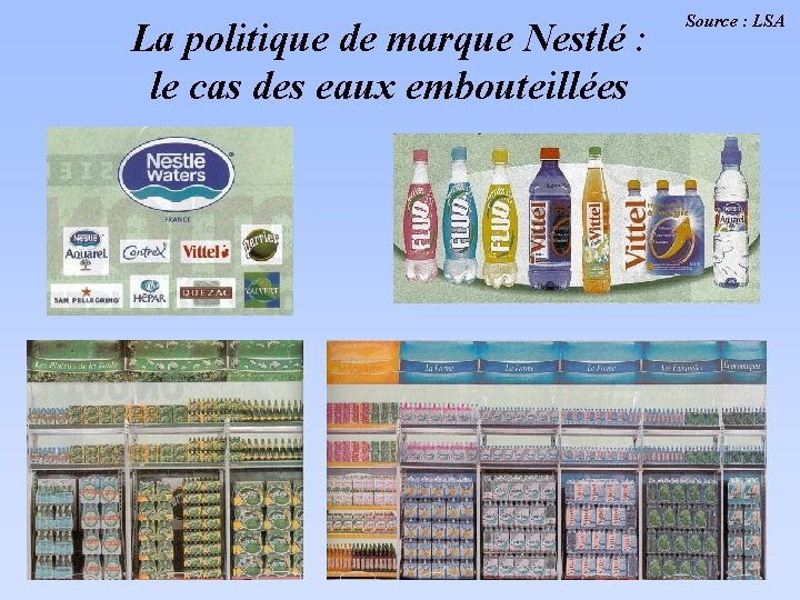 La politique de marque Nestlé : le cas des eaux embouteillées Source : LSA