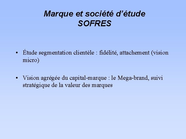 Marque et société d’étude SOFRES • Étude segmentation clientèle : fidélité, attachement (vision micro)