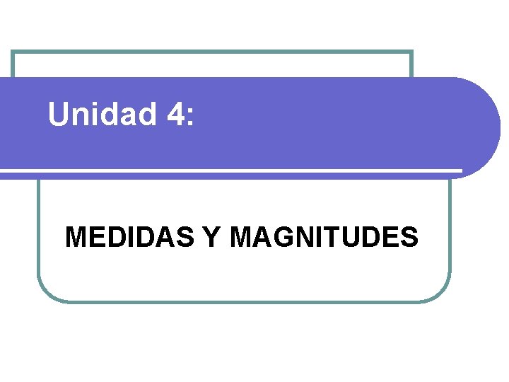 Unidad 4: MEDIDAS Y MAGNITUDES 