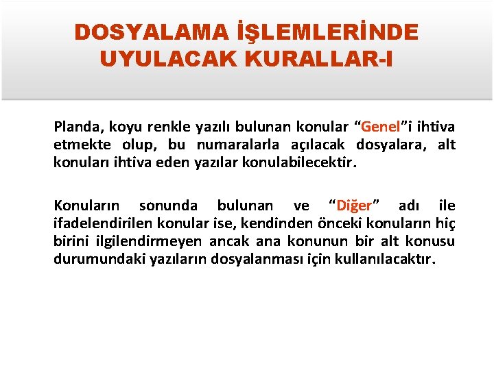 DOSYALAMA İŞLEMLERİNDE UYULACAK KURALLAR-I Planda, koyu renkle yazılı bulunan konular “Genel”i ihtiva etmekte olup,