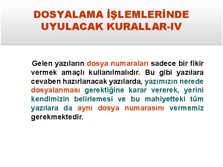 DOSYALAMA İŞLEMLERİNDE UYULACAK KURALLAR-IV Gelen yazıların dosya numaraları sadece bir fikir vermek amaçlı kullanılmalıdır.