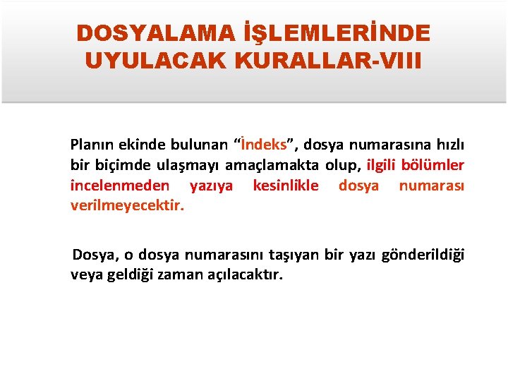 DOSYALAMA İŞLEMLERİNDE UYULACAK KURALLAR-VIII Planın ekinde bulunan “İndeks”, dosya numarasına hızlı bir biçimde ulaşmayı