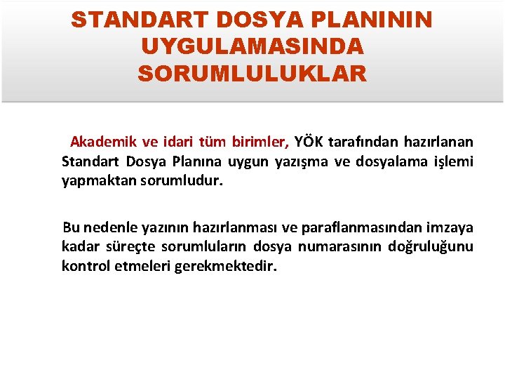 STANDART DOSYA PLANININ UYGULAMASINDA SORUMLULUKLAR Akademik ve idari tüm birimler, YÖK tarafından hazırlanan Standart