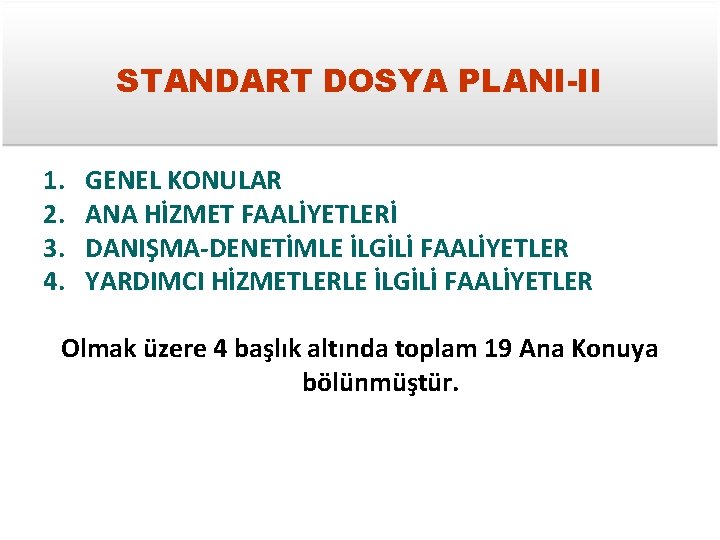 STANDART DOSYA PLANI-II 1. 2. 3. 4. GENEL KONULAR ANA HİZMET FAALİYETLERİ DANIŞMA-DENETİMLE İLGİLİ