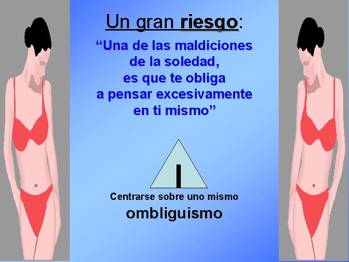 Un gran riesgo: riesgo “Una de las maldiciones de la soledad, es que te