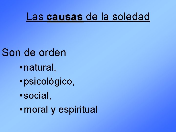 Las causas de la soledad Son de orden • natural, • psicológico, • social,