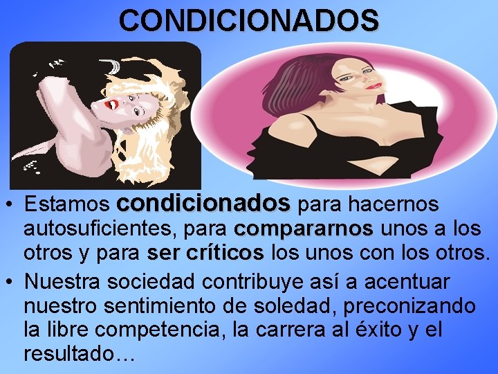 CONDICIONADOS • Estamos condicionados para hacernos autosuficientes, para compararnos unos a los otros y