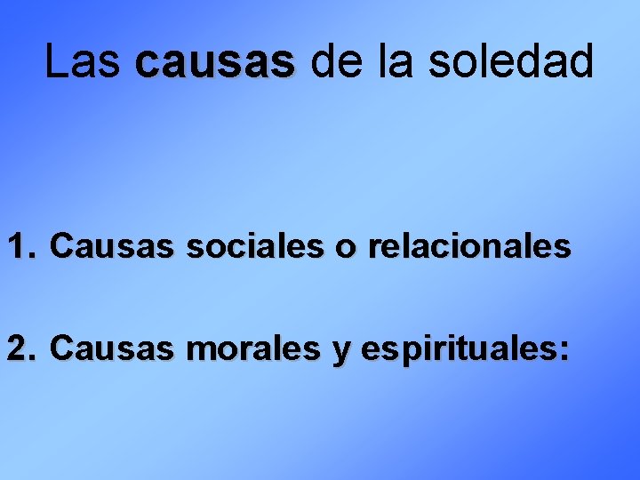 Las causas de la soledad 1. Causas sociales o relacionales 2. Causas morales y