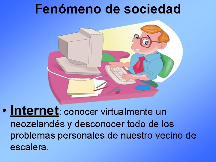 Fenómeno de sociedad • Internet: conocer virtualmente un neozelandés y desconocer todo de los