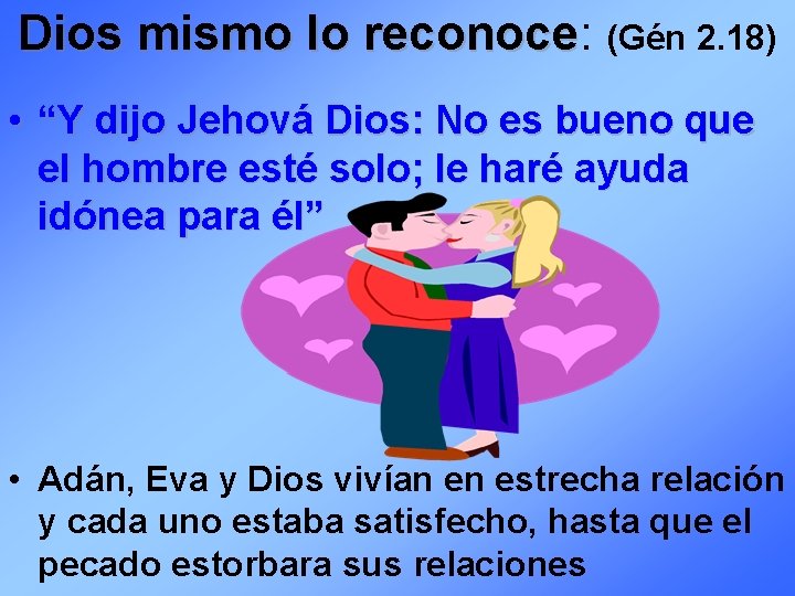 Dios mismo lo reconoce: reconoce (Gén 2. 18) • “Y dijo Jehová Dios: No