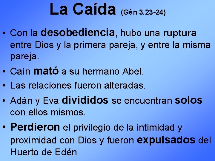La Caída (Gén 3. 23 -24) • Con la desobediencia, hubo una ruptura entre