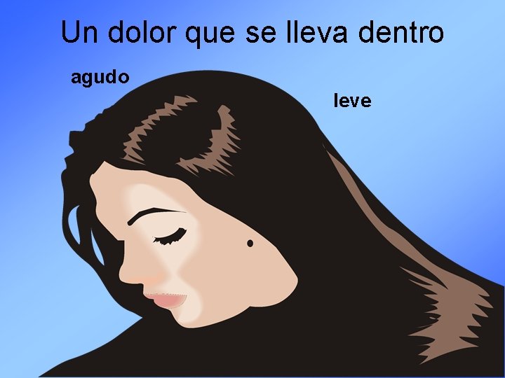 Un dolor que se lleva dentro agudo leve 
