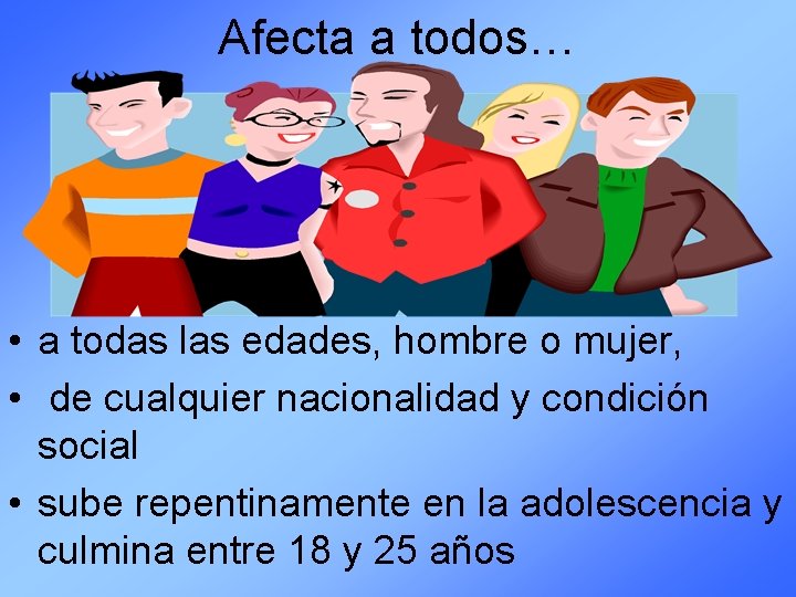 Afecta a todos… • a todas las edades, hombre o mujer, • de cualquier