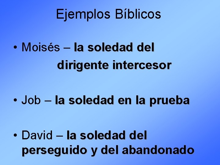 Ejemplos Bíblicos • Moisés – la soledad del dirigente intercesor • Job – la