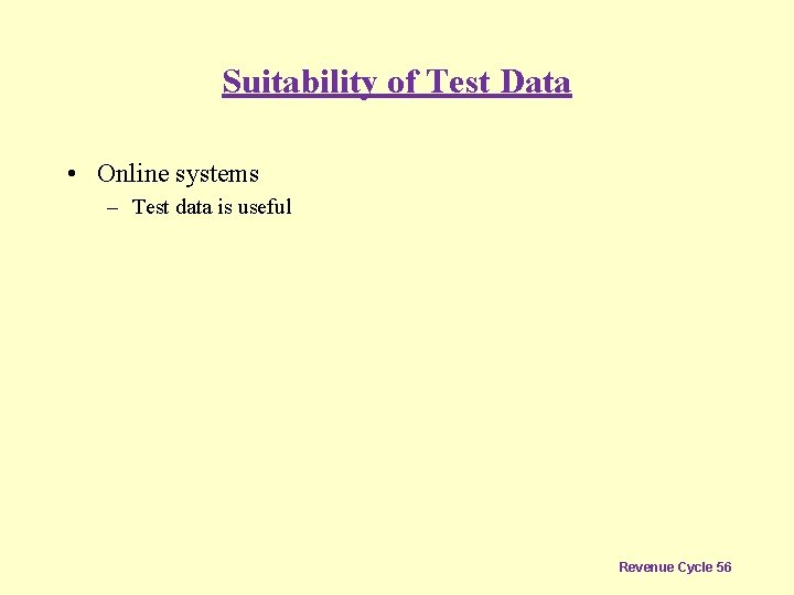 Suitability of Test Data • Online systems – Test data is useful Revenue Cycle