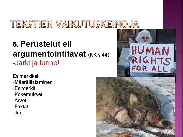 6. Perustelut eli argumentointitavat (KK s. 44) -Järki ja tunne! Esimerkiksi: -Määrällistäminen -Esimerkit -Kokemukset