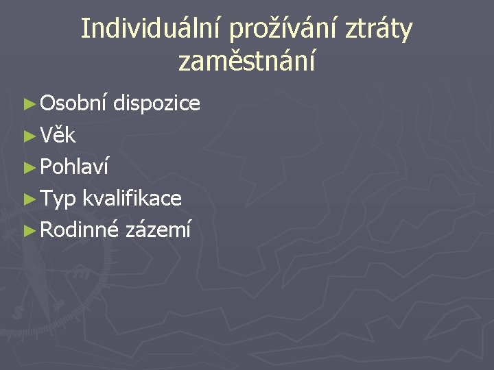 Individuální prožívání ztráty zaměstnání ► Osobní dispozice ► Věk ► Pohlaví ► Typ kvalifikace Individuální prožívání ztráty zaměstnání ► Osobní dispozice ► Věk ► Pohlaví ► Typ kvalifikace