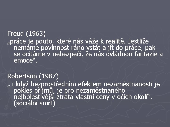 Freud (1963) „práce je pouto, které nás váže k realitě. Jestliže nemáme povinnost ráno Freud (1963) „práce je pouto, které nás váže k realitě. Jestliže nemáme povinnost ráno