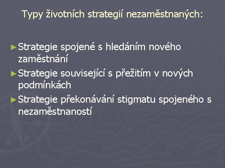 Typy životních strategií nezaměstnaných: ► Strategie spojené s hledáním nového zaměstnání ► Strategie související Typy životních strategií nezaměstnaných: ► Strategie spojené s hledáním nového zaměstnání ► Strategie související
