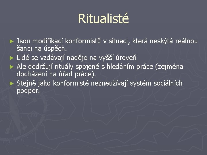 Ritualisté Jsou modifikací konformistů v situaci, která neskýtá reálnou šanci na úspěch. ► Lidé Ritualisté Jsou modifikací konformistů v situaci, která neskýtá reálnou šanci na úspěch. ► Lidé