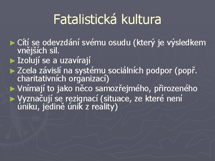 Fatalistická kultura ► Cítí se odevzdání svému osudu (který je výsledkem vnějších sil. ►