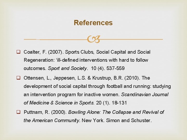 References q Coalter, F. (2007). Sports Clubs, Social Capital and Social Regeneration: ‘ill-defined interventions