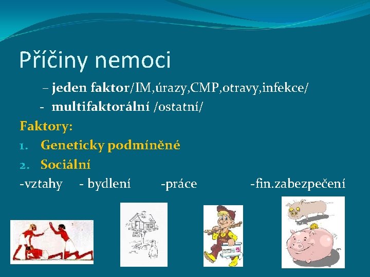 Příčiny nemoci – jeden faktor/IM, úrazy, CMP, otravy, infekce/ - multifaktorální /ostatní/ Faktory: 1.