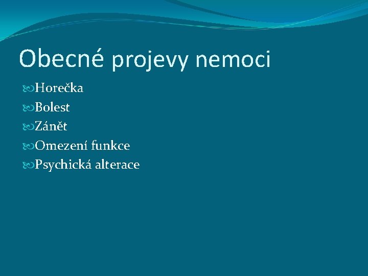 Obecné projevy nemoci Horečka Bolest Zánět Omezení funkce Psychická alterace 
