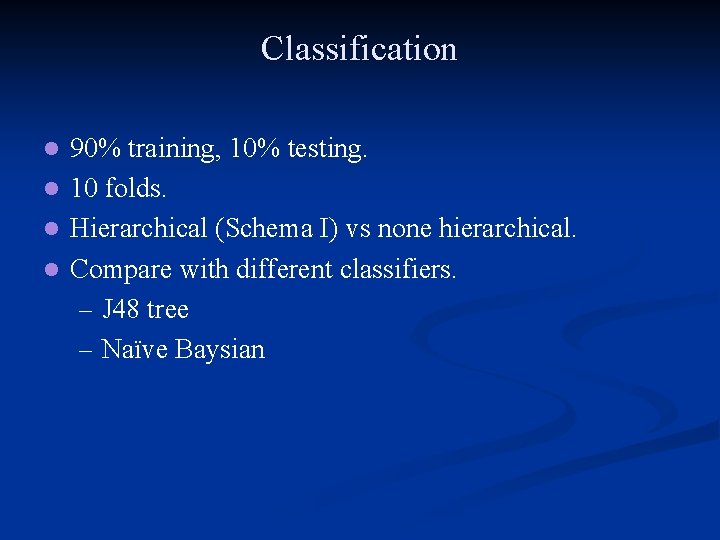 Classification 90% training, 10% testing. l 10 folds. l Hierarchical (Schema I) vs none Classification 90% training, 10% testing. l 10 folds. l Hierarchical (Schema I) vs none