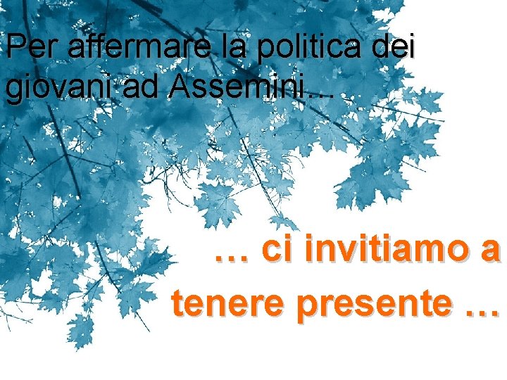 Per affermare la politica dei giovani ad Assemini… … ci invitiamo a tenere presente Per affermare la politica dei giovani ad Assemini… … ci invitiamo a tenere presente