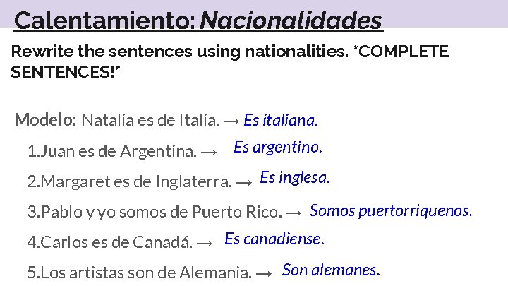 Calentamiento: Nacionalidades Rewrite the sentences using nationalities. *COMPLETE SENTENCES!* Modelo: Natalia es de Italia.