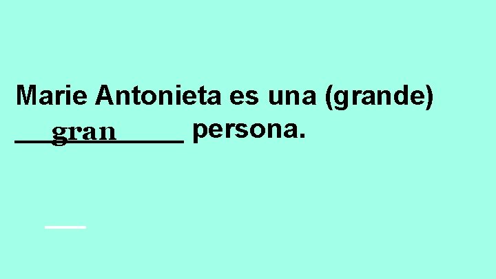 Marie Antonieta es una (grande) ______ persona. gran 