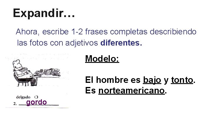 Expandir… Ahora, escribe 1 -2 frases completas describiendo las fotos con adjetivos diferentes. Modelo: