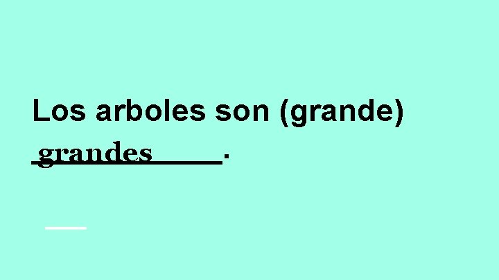 Los arboles son (grande) ______. grandes 