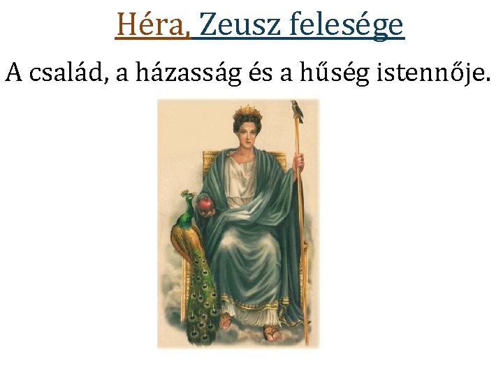 Héra, Zeusz felesége A család, a házasság és a hűség istennője. Héra, Zeusz felesége A család, a házasság és a hűség istennője.