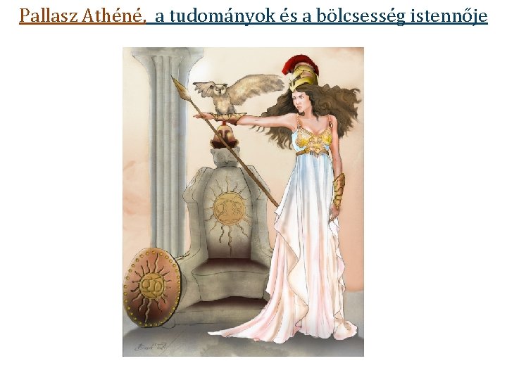Pallasz Athéné, a tudományok és a bölcsesség istennője Pallasz Athéné, a tudományok és a bölcsesség istennője