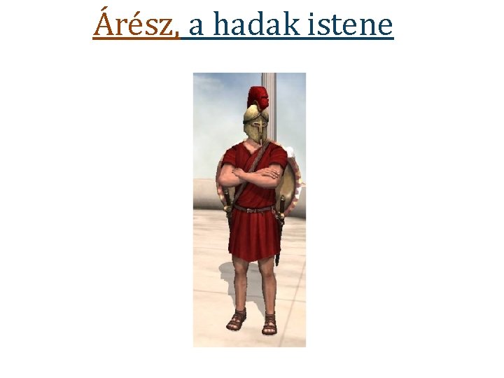 Árész, a hadak istene Árész, a hadak istene