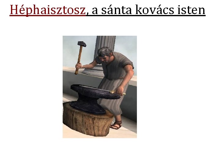 Héphaisztosz, a sánta kovács isten Héphaisztosz, a sánta kovács isten