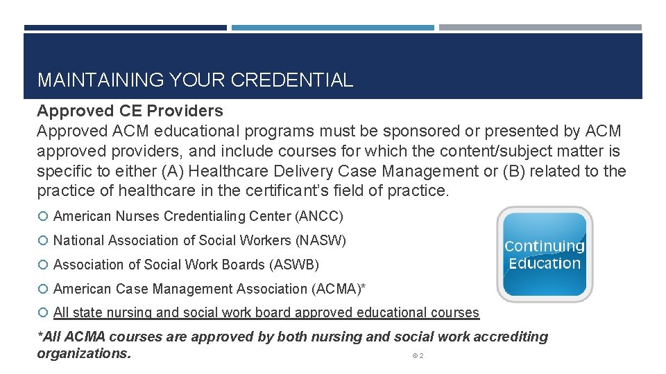 MAINTAINING YOUR CREDENTIAL Approved CE Providers Approved ACM educational programs must be sponsored or