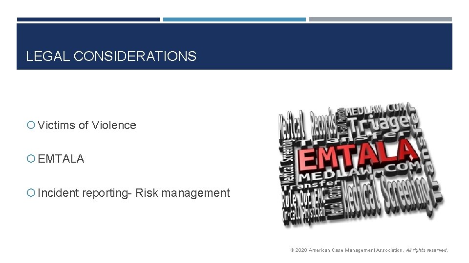 LEGAL CONSIDERATIONS Victims of Violence EMTALA Incident reporting- Risk management © 2020 American Case