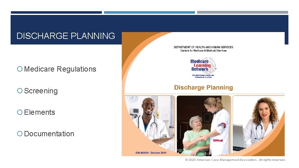 DISCHARGE PLANNING Medicare Regulations Screening Elements Documentation © 2020 American Case Management Association. All