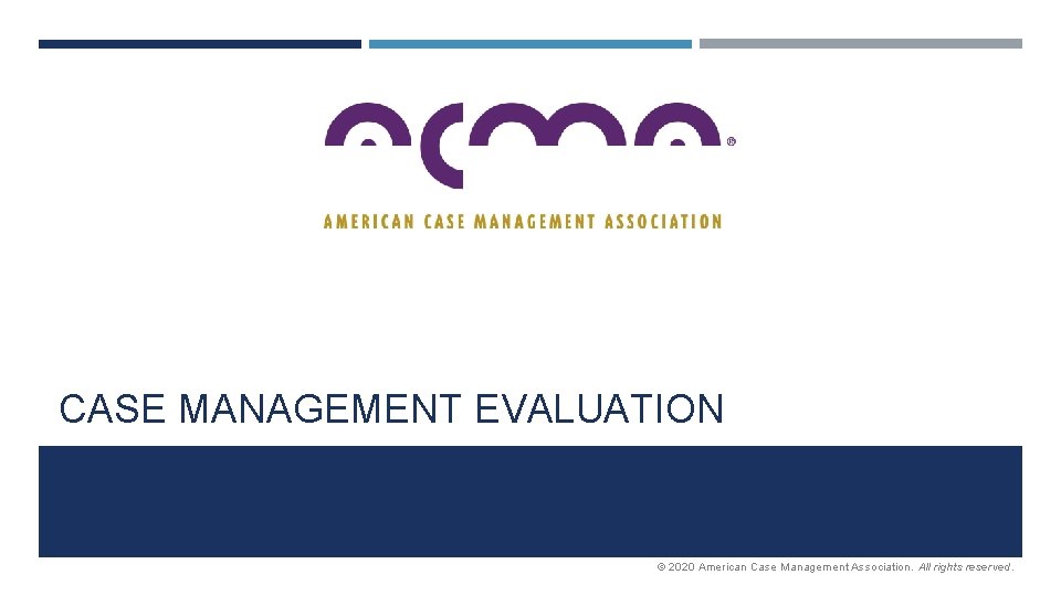 CASE MANAGEMENT EVALUATION © 2020 American Case Management Association. All rights reserved. 