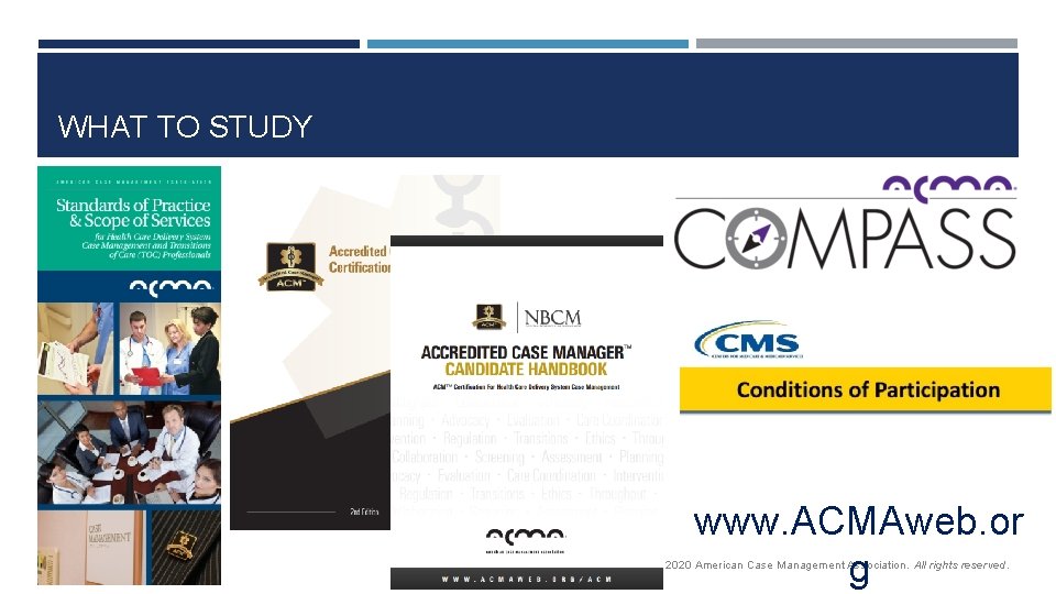 WHAT TO STUDY www. ACMAweb. or g © 2020 American Case Management Association. All