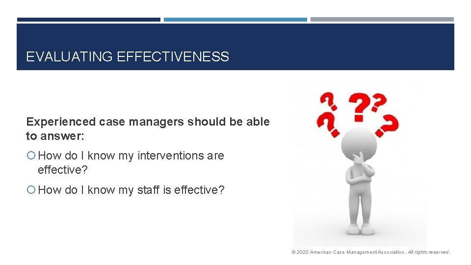 EVALUATING EFFECTIVENESS Experienced case managers should be able to answer: How do I know