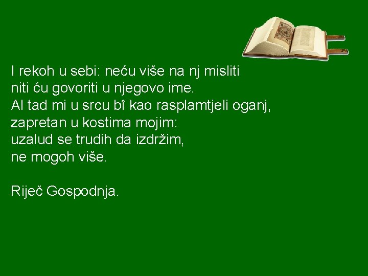 I rekoh u sebi: neću više na nj misliti niti ću govoriti u njegovo