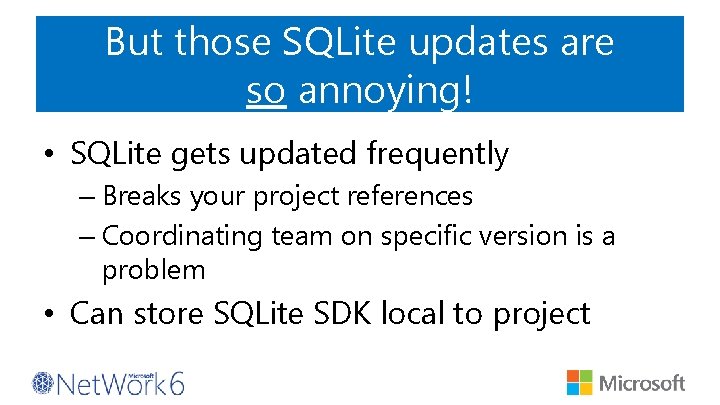 But those SQLite updates are so annoying! • SQLite gets updated frequently – Breaks