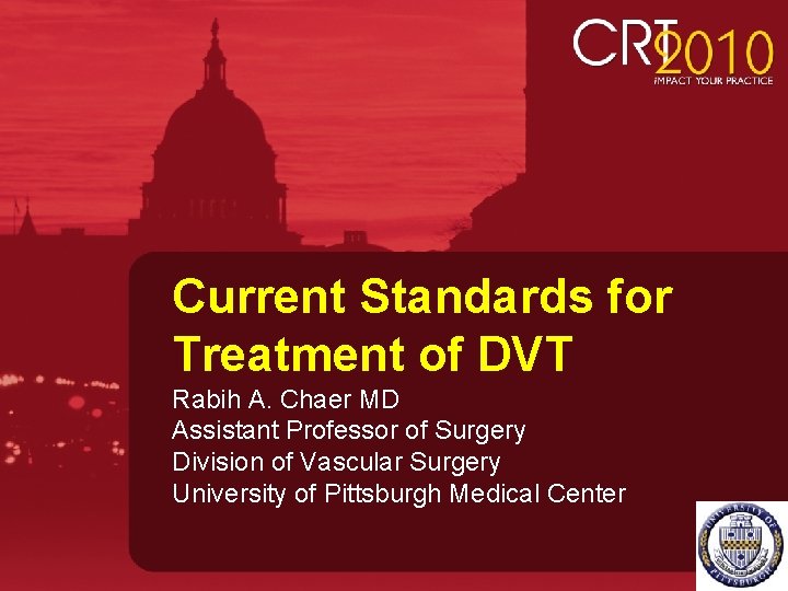 Current Standards for Treatment of DVT Rabih A. Chaer MD Assistant Professor of Surgery